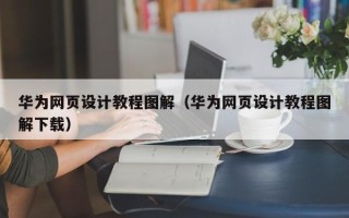 朔州华为网页设计教程图解（华为网页设计教程图解下载）