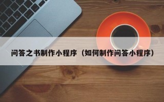 朔州问答之书制作小程序（如何制作问答小程序）