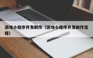 朔州游戏小程序开发制作（游戏小程序开发制作流程）